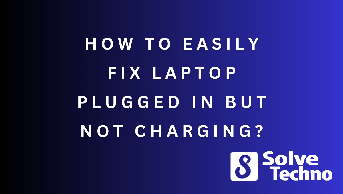 How to Easily Fix Laptop Plugged In But Not Charging