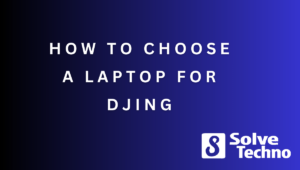 How to Choose the best laptop for DJing 3