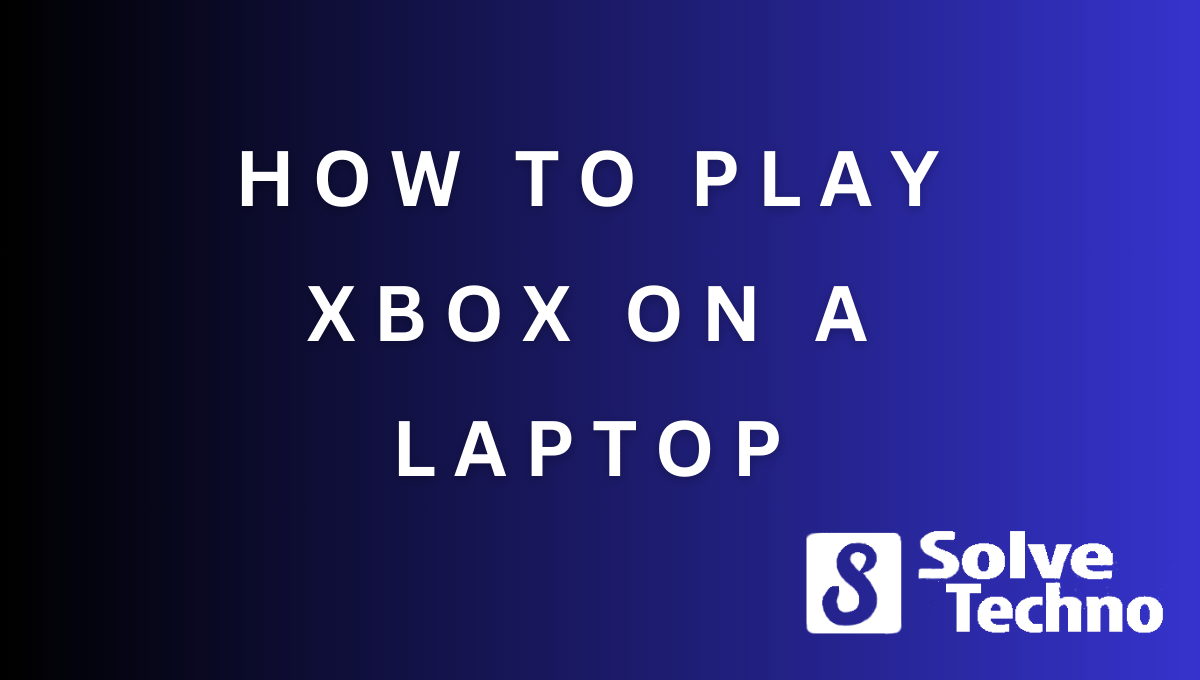 How to Play Xbox on a Laptop