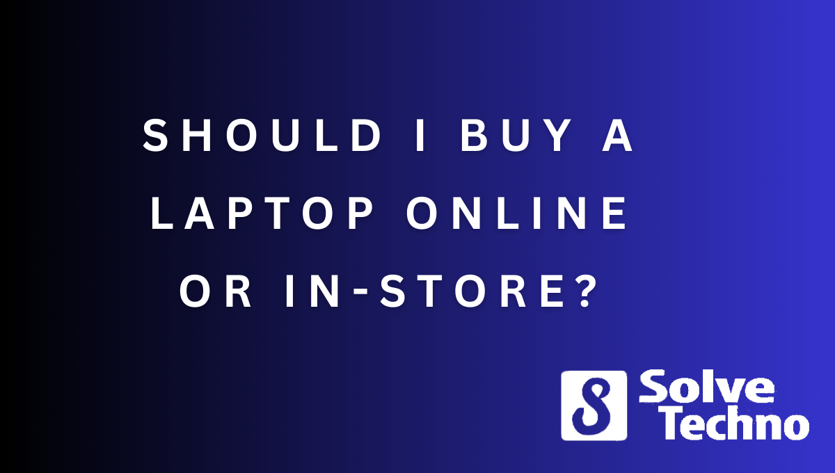Should I buy a laptop online or in store